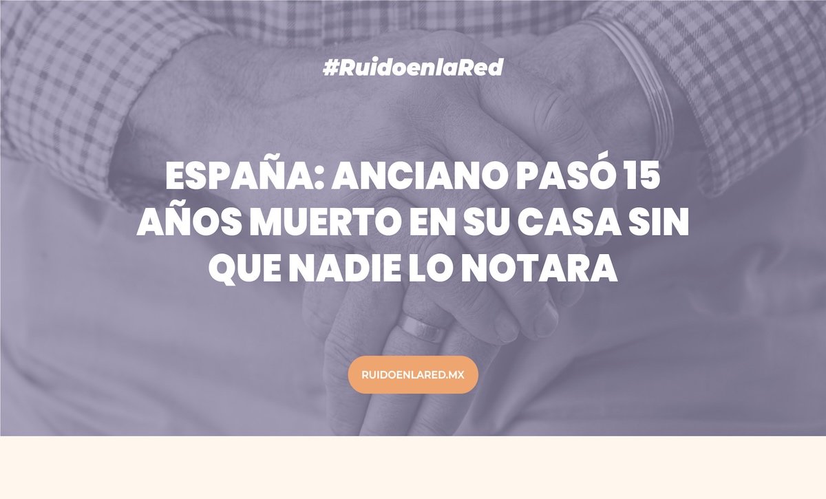 España: anciano pasó 15 años muerto en su casa sin que nadie lo notara 