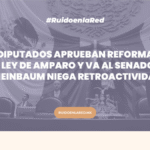 Diputados aprueban reforma a Ley de Amparo; Sheinbaum niega que haya retroactividad