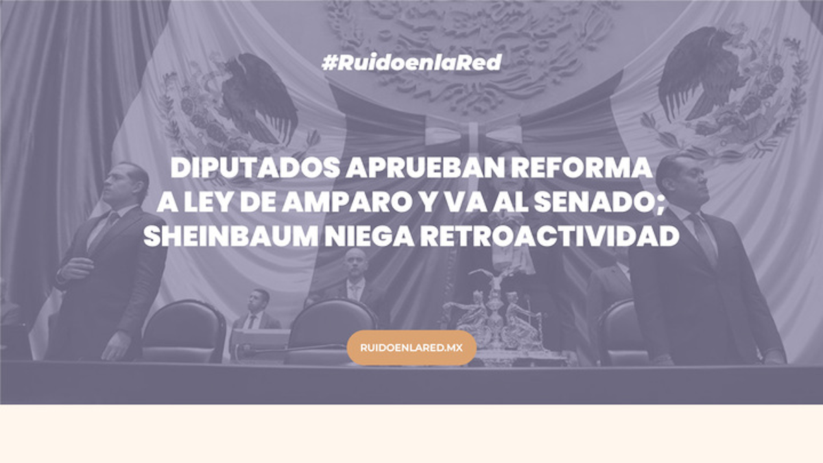 Diputados aprueban reforma a Ley de Amparo; Sheinbaum niega que haya retroactividad