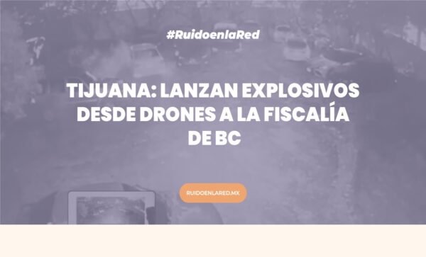 Imagen para nota del lanzamiento com explosivos desde drones a la Fiscalía de BC en Tijuana