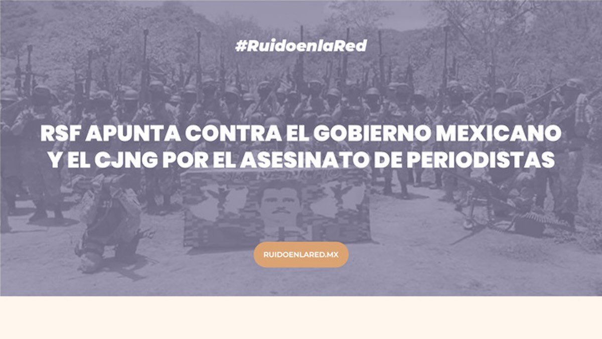 RSF apunta contra el gobierno mexicano y el CJNG por el asesinato de periodistas 